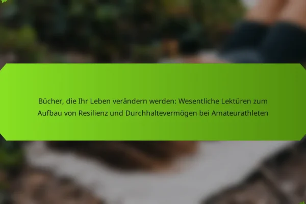 Bücher, die Ihr Leben verändern werden: Wesentliche Lektüren zum Aufbau von Resilienz und Durchhaltevermögen bei Amateurathleten