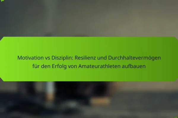 Motivation vs Disziplin: Resilienz und Durchhaltevermögen für den Erfolg von Amateurathleten aufbauen