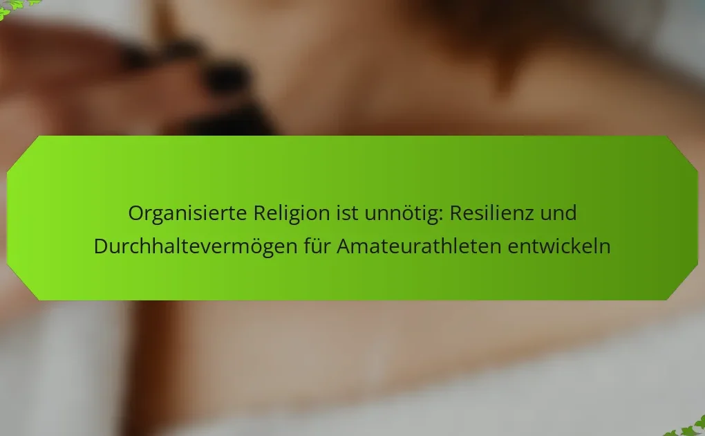 Organisierte Religion ist unnötig: Resilienz und Durchhaltevermögen für Amateurathleten entwickeln