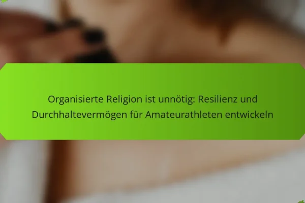 Organisierte Religion ist unnötig: Resilienz und Durchhaltevermögen für Amateurathleten entwickeln