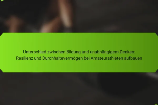 Unterschied zwischen Bildung und unabhängigem Denken: Resilienz und Durchhaltevermögen bei Amateurathleten aufbauen