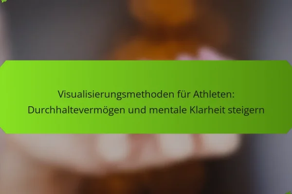 Visualisierungsmethoden für Athleten: Durchhaltevermögen und mentale Klarheit steigern