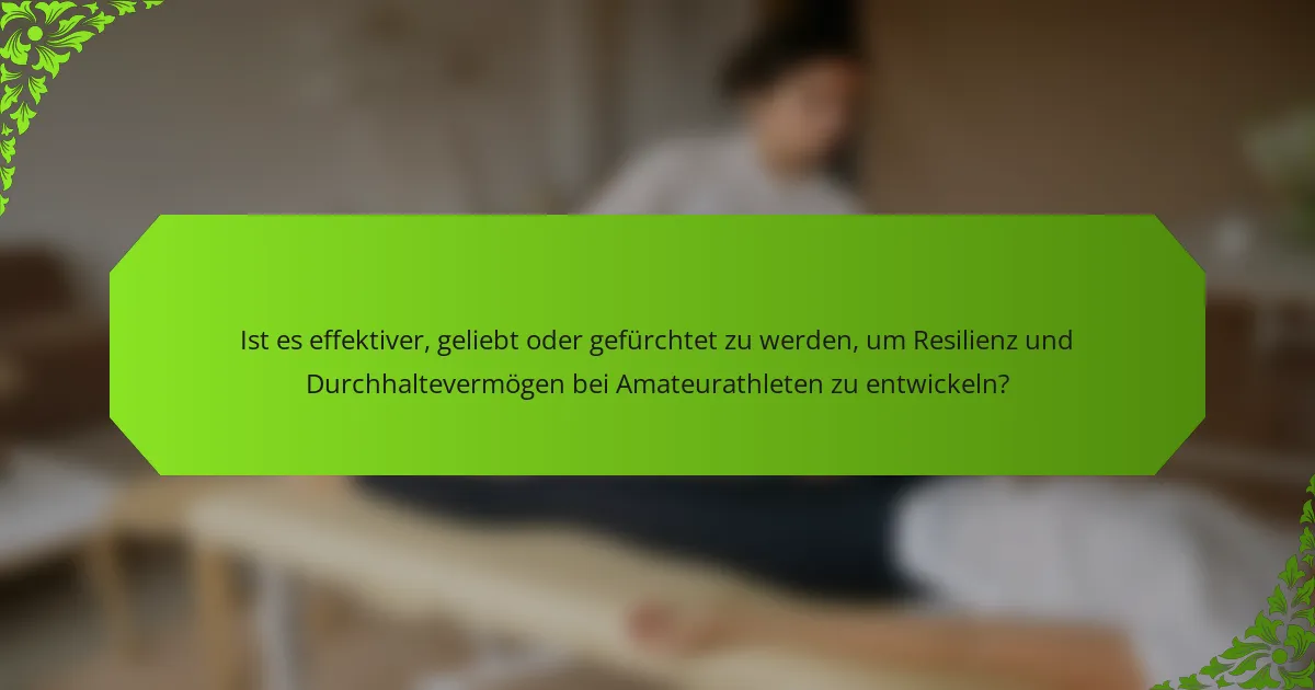 Ist es effektiver, geliebt oder gefürchtet zu werden, um Resilienz und Durchhaltevermögen bei Amateurathleten zu entwickeln?