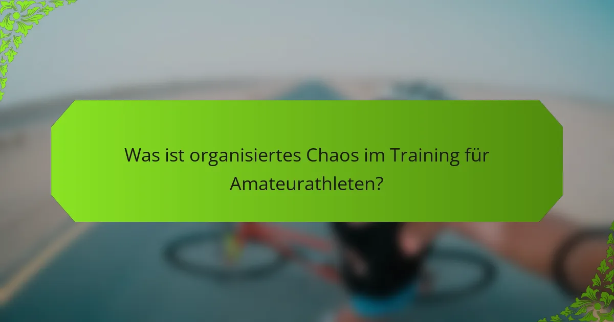 Was ist organisiertes Chaos im Training für Amateurathleten?
