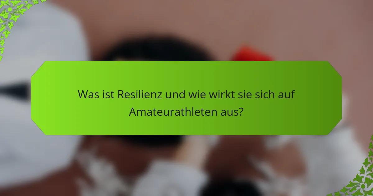 Was ist Resilienz und wie wirkt sie sich auf Amateurathleten aus?