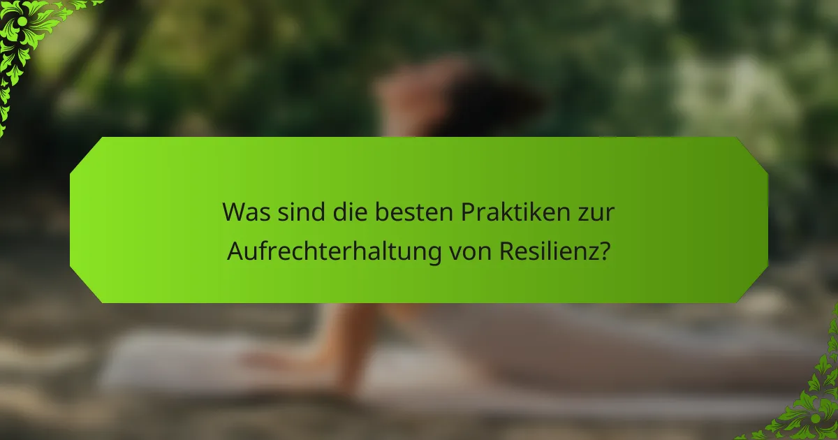 Was sind die besten Praktiken zur Aufrechterhaltung von Resilienz?