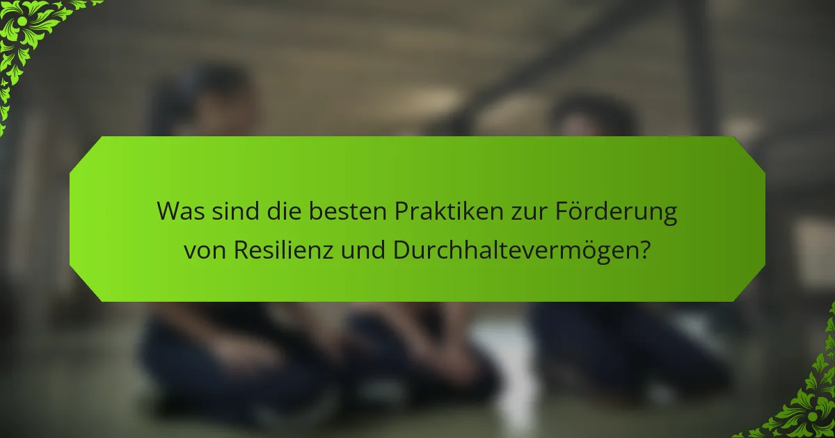 Was sind die besten Praktiken zur Förderung von Resilienz und Durchhaltevermögen?