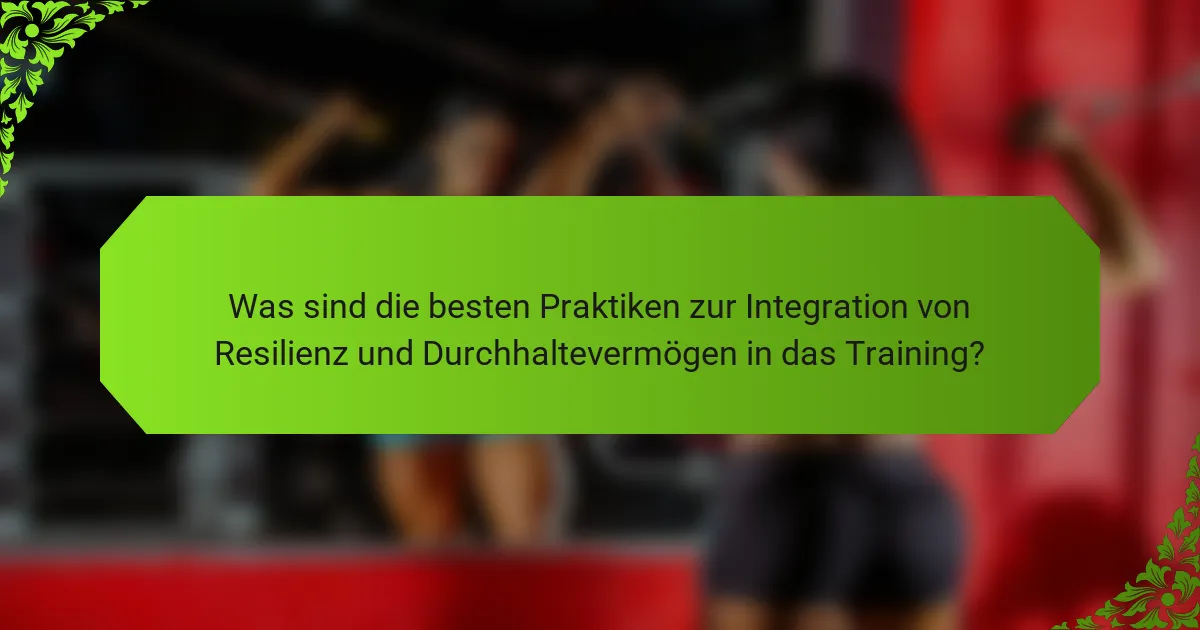 Was sind die besten Praktiken zur Integration von Resilienz und Durchhaltevermögen in das Training?