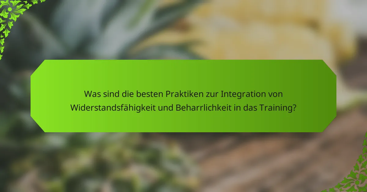 Was sind die besten Praktiken zur Integration von Widerstandsfähigkeit und Beharrlichkeit in das Training?
