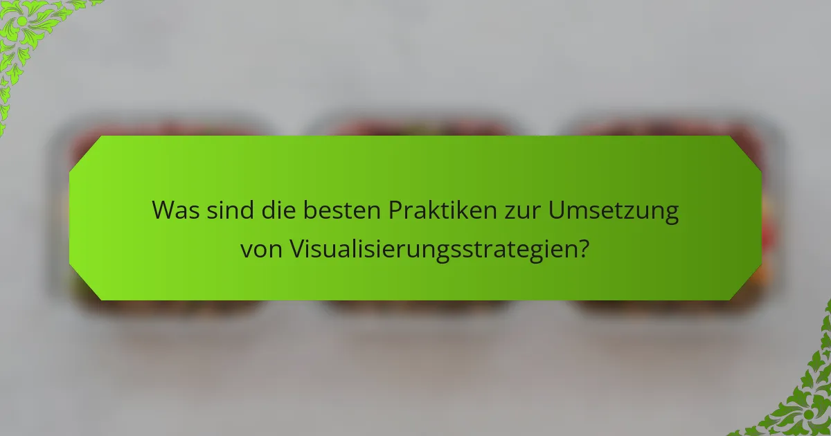 Was sind die besten Praktiken zur Umsetzung von Visualisierungsstrategien?