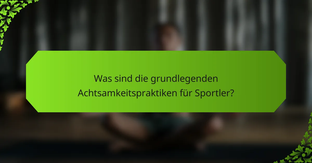 Was sind die grundlegenden Achtsamkeitspraktiken für Sportler?
