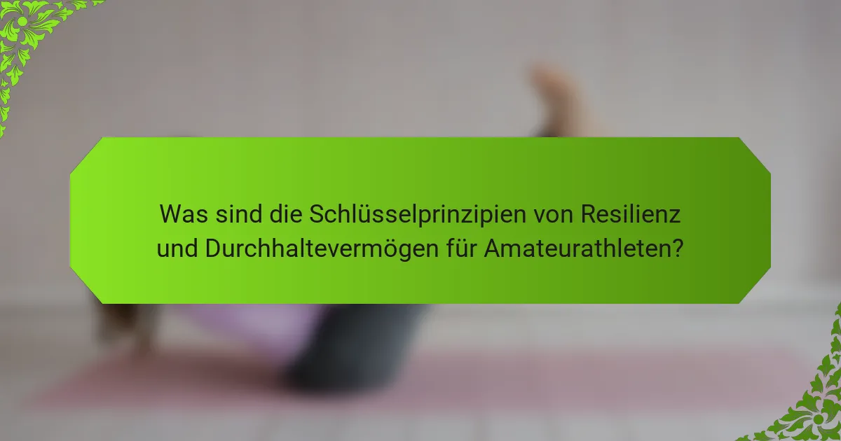 Was sind die Schlüsselprinzipien von Resilienz und Durchhaltevermögen für Amateurathleten?