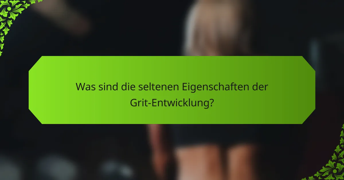Was sind die seltenen Eigenschaften der Grit-Entwicklung?