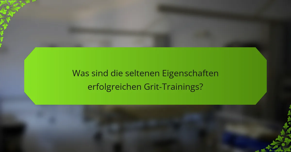 Was sind die seltenen Eigenschaften erfolgreichen Grit-Trainings?