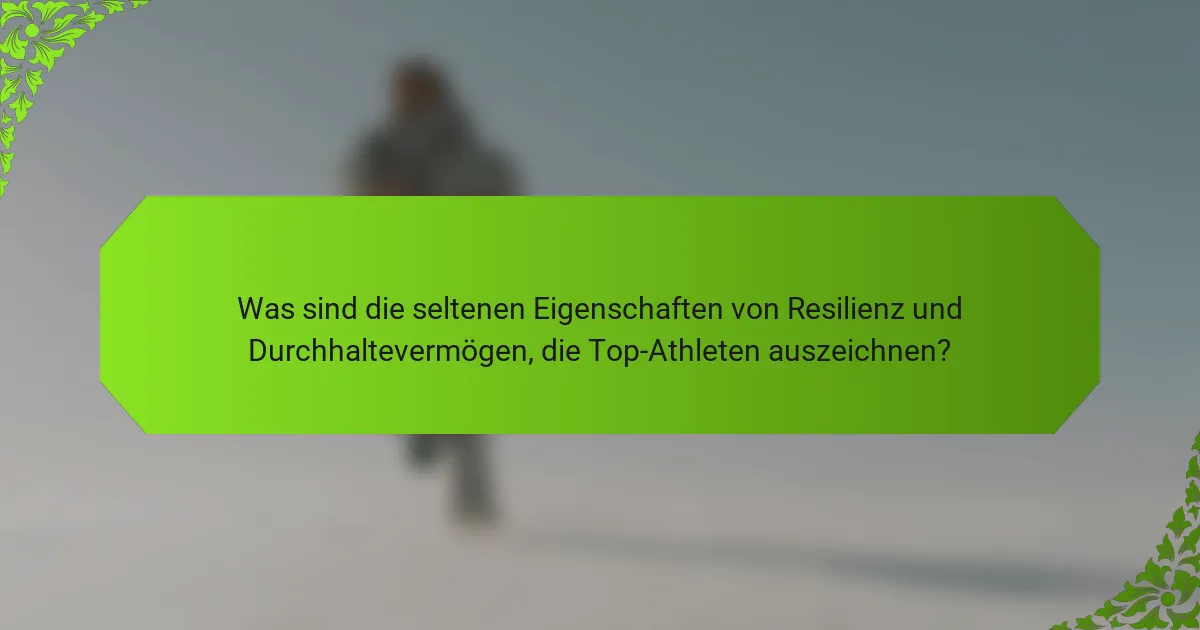 Was sind die seltenen Eigenschaften von Resilienz und Durchhaltevermögen, die Top-Athleten auszeichnen?