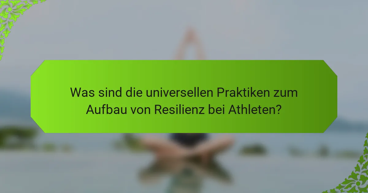 Was sind die universellen Praktiken zum Aufbau von Resilienz bei Athleten?