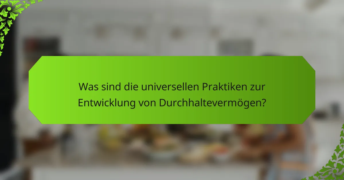 Was sind die universellen Praktiken zur Entwicklung von Durchhaltevermögen?