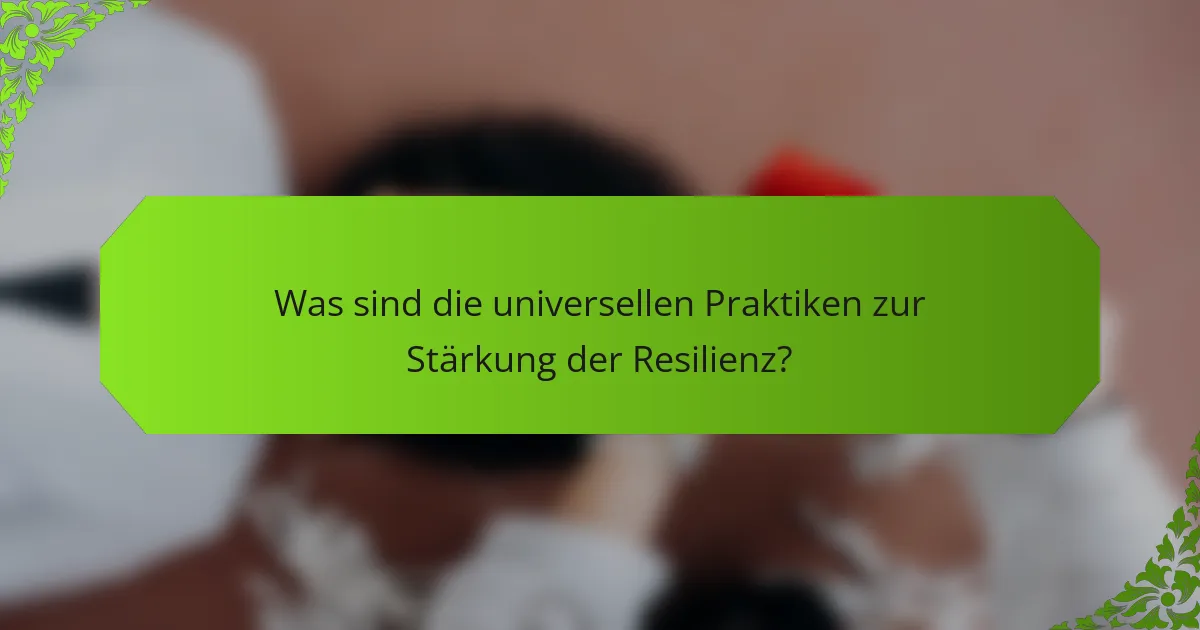 Was sind die universellen Praktiken zur Stärkung der Resilienz?