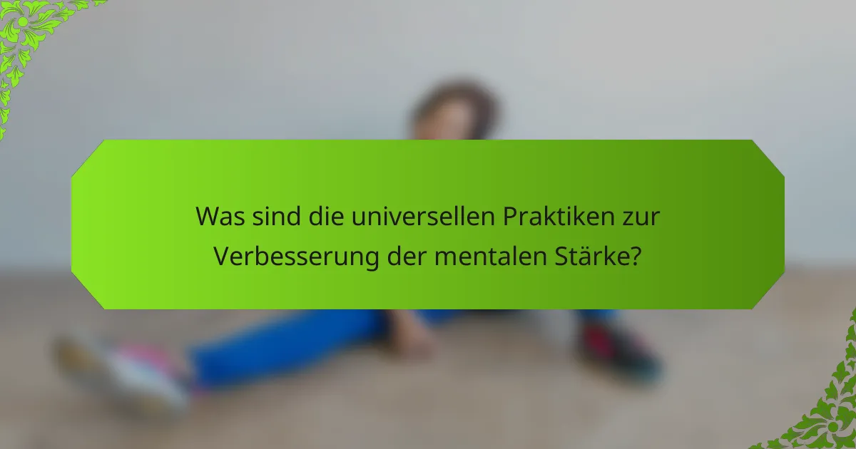 Was sind die universellen Praktiken zur Verbesserung der mentalen Stärke?