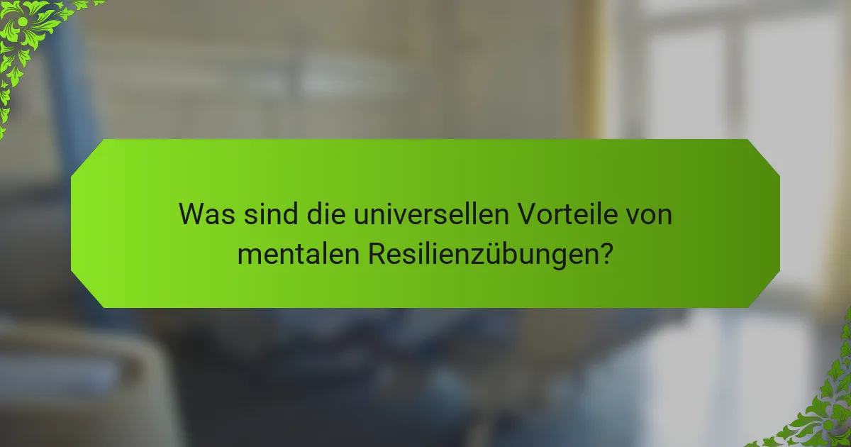 Was sind die universellen Vorteile von mentalen Resilienzübungen?