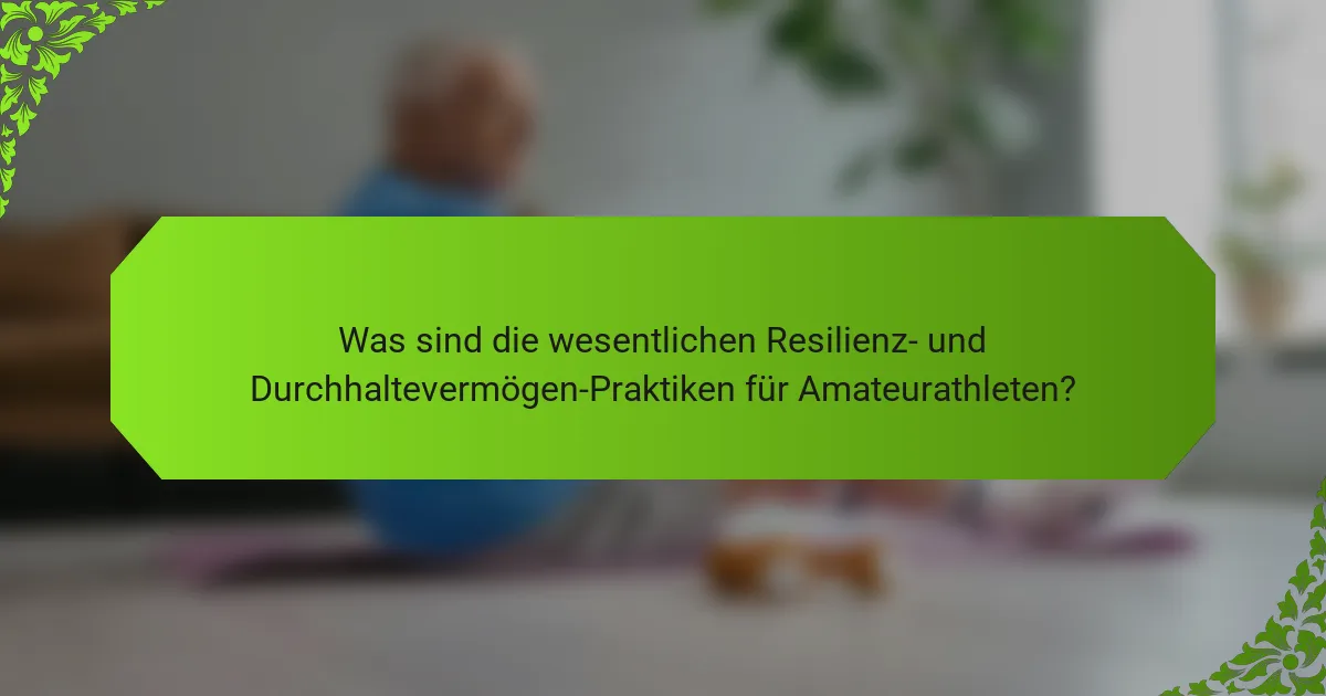 Was sind die wesentlichen Resilienz- und Durchhaltevermögen-Praktiken für Amateurathleten?