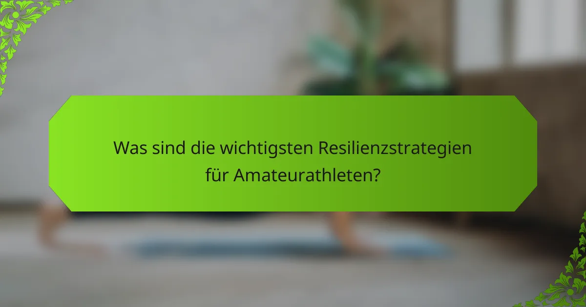 Was sind die wichtigsten Resilienzstrategien für Amateurathleten?