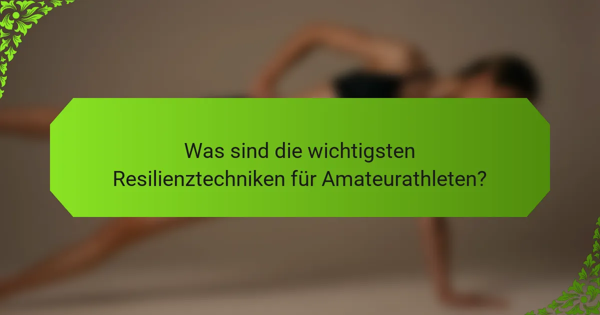 Was sind die wichtigsten Resilienztechniken für Amateurathleten?
