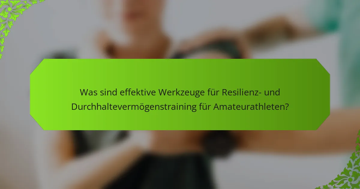 Was sind effektive Werkzeuge für Resilienz- und Durchhaltevermögenstraining für Amateurathleten?