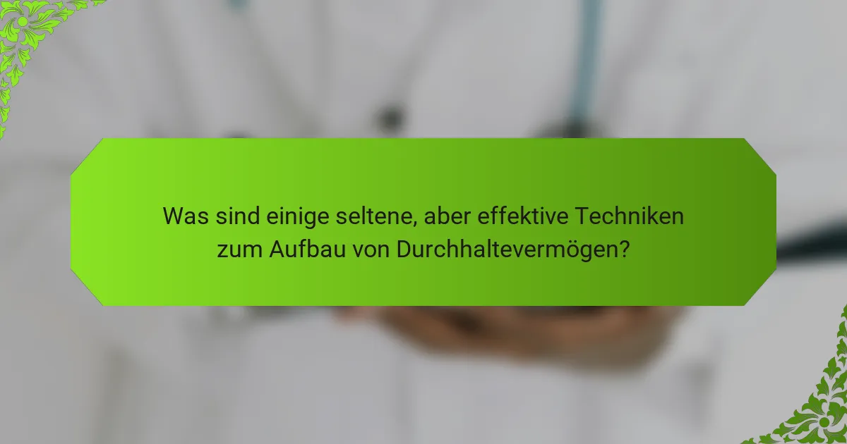 Was sind einige seltene, aber effektive Techniken zum Aufbau von Durchhaltevermögen?