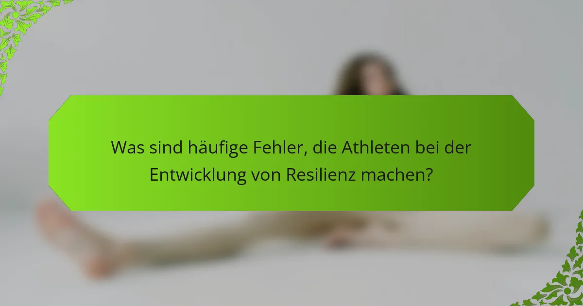 Was sind häufige Fehler, die Athleten bei der Entwicklung von Resilienz machen?