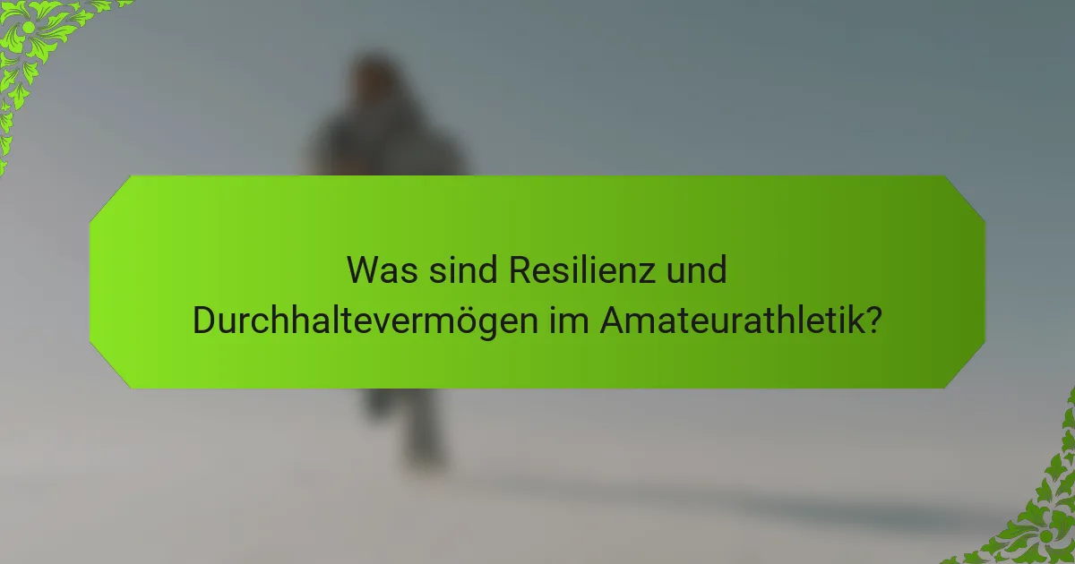 Was sind Resilienz und Durchhaltevermögen im Amateurathletik?