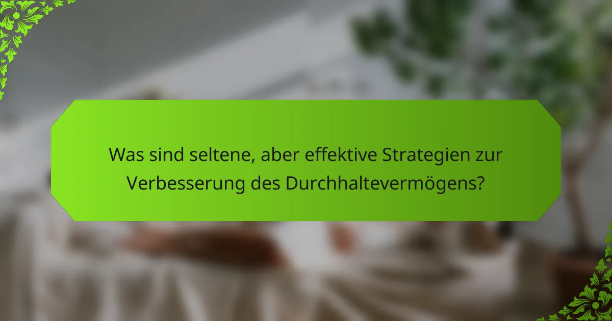 Was sind seltene, aber effektive Strategien zur Verbesserung des Durchhaltevermögens?
