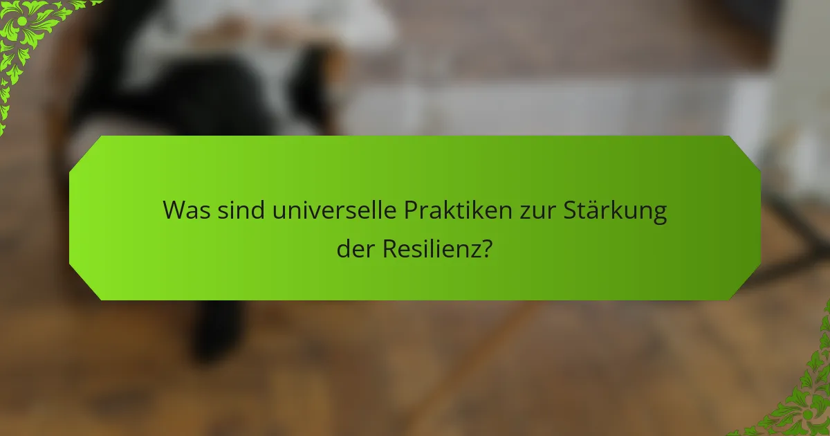 Was sind universelle Praktiken zur Stärkung der Resilienz?