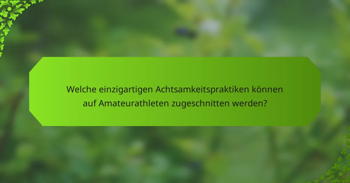 Welche einzigartigen Achtsamkeitspraktiken können auf Amateurathleten zugeschnitten werden?