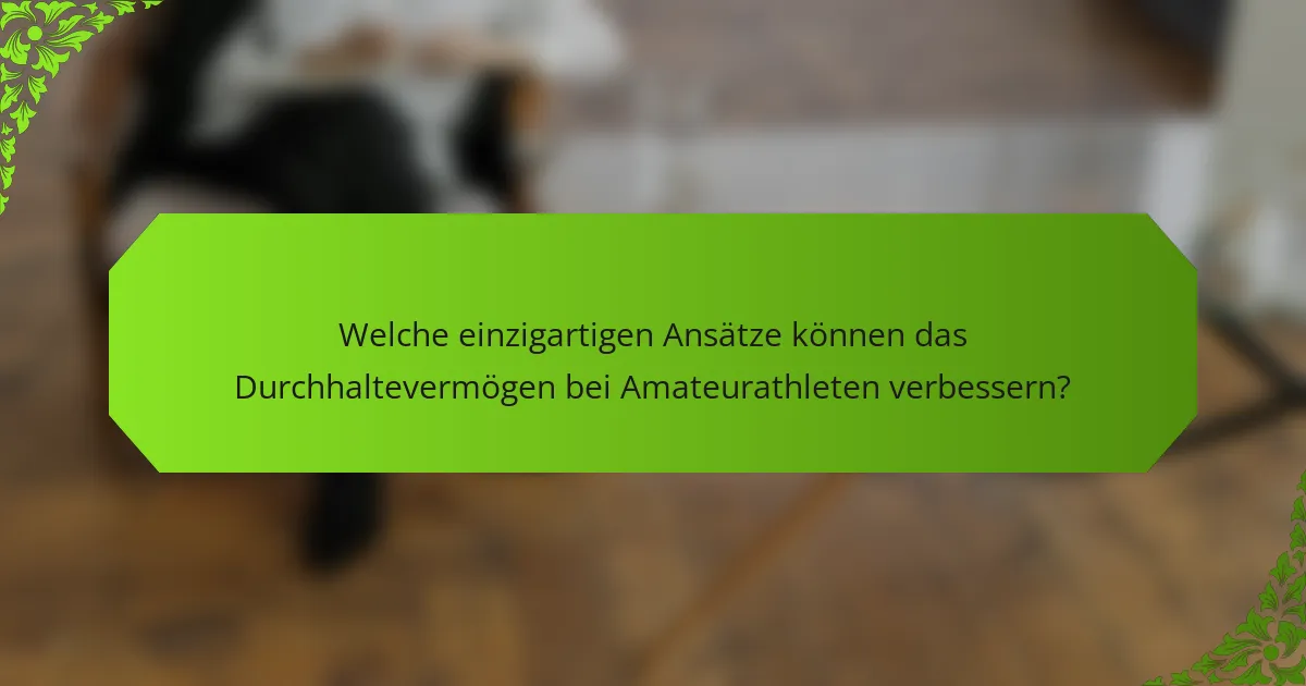Welche einzigartigen Ansätze können das Durchhaltevermögen bei Amateurathleten verbessern?