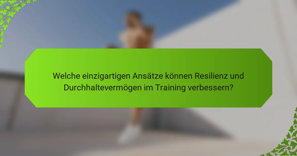 Welche einzigartigen Ansätze können Resilienz und Durchhaltevermögen im Training verbessern?