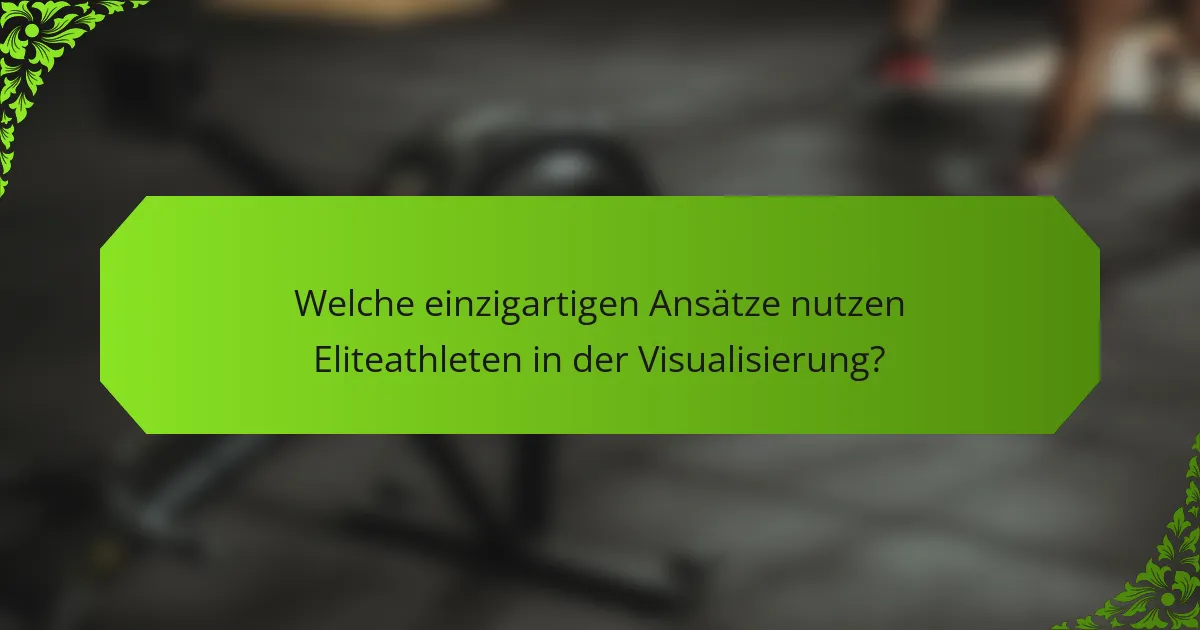 Welche einzigartigen Ansätze nutzen Eliteathleten in der Visualisierung?