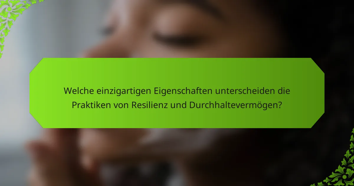Welche einzigartigen Eigenschaften unterscheiden die Praktiken von Resilienz und Durchhaltevermögen?
