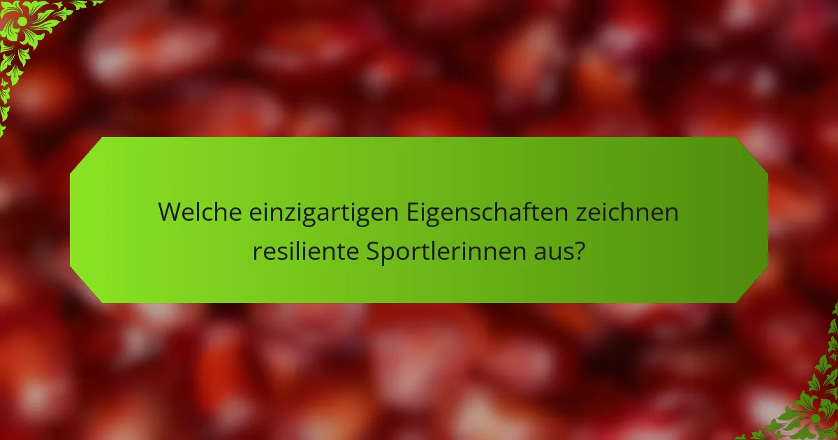 Welche einzigartigen Eigenschaften zeichnen resiliente Sportlerinnen aus?