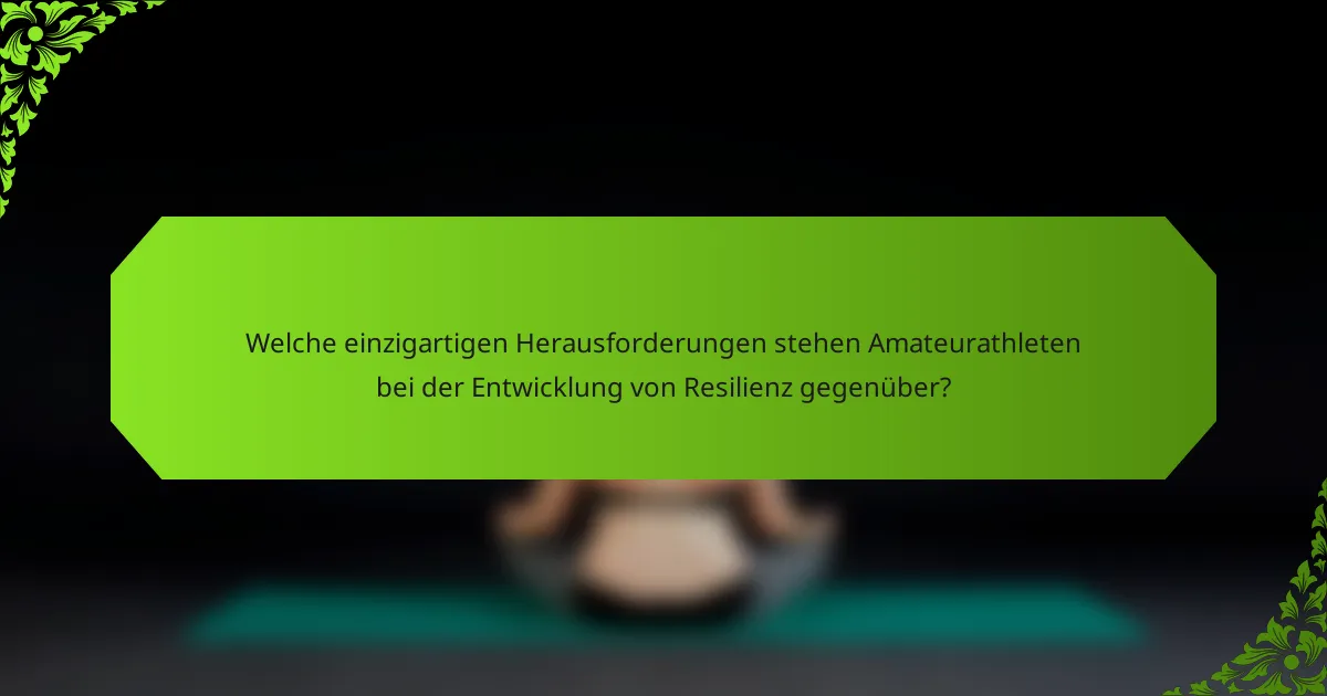 Welche einzigartigen Herausforderungen stehen Amateurathleten bei der Entwicklung von Resilienz gegenüber?