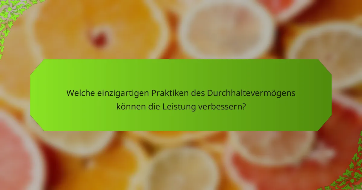 Welche einzigartigen Praktiken des Durchhaltevermögens können die Leistung verbessern?