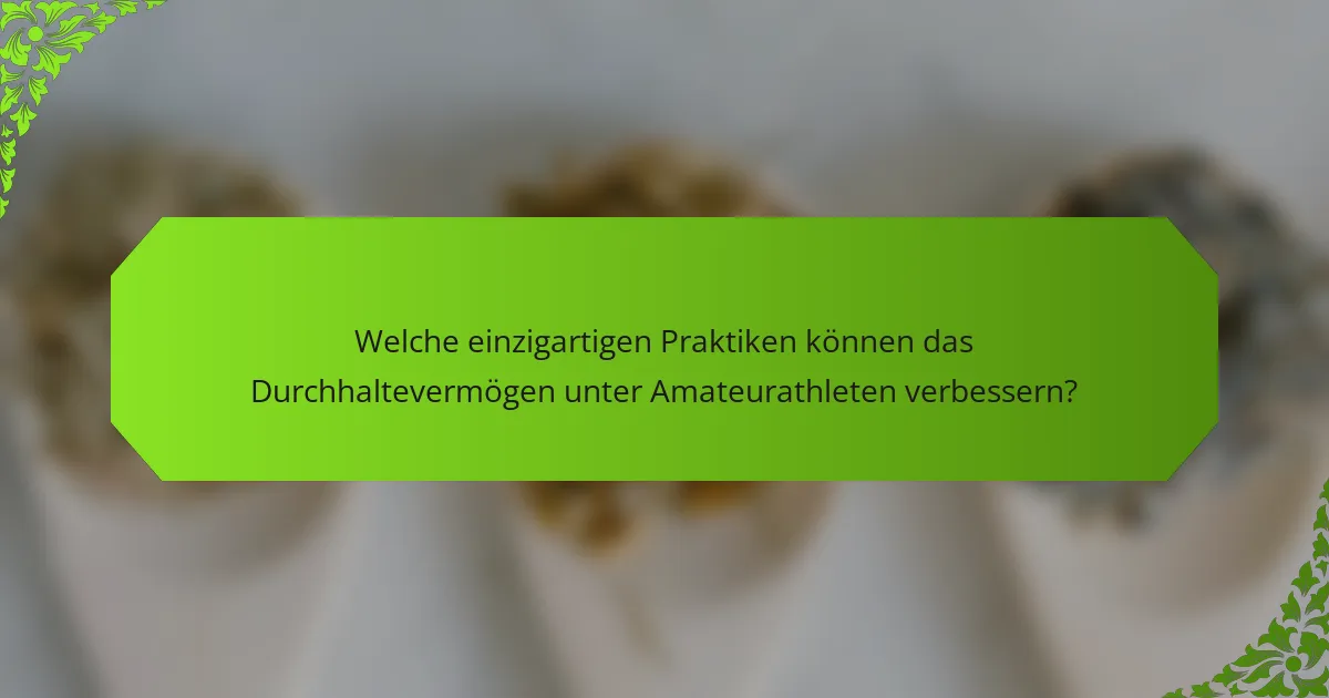 Welche einzigartigen Praktiken können das Durchhaltevermögen unter Amateurathleten verbessern?