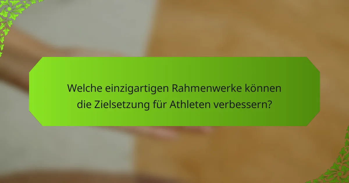 Welche einzigartigen Rahmenwerke können die Zielsetzung für Athleten verbessern?