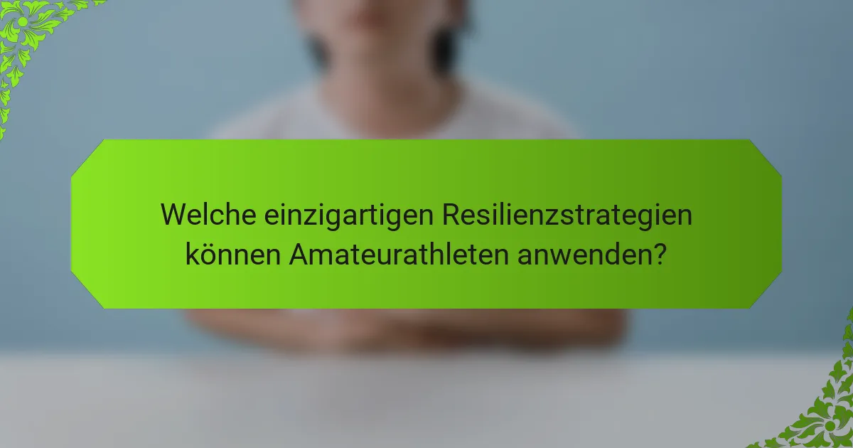 Welche einzigartigen Resilienzstrategien können Amateurathleten anwenden?