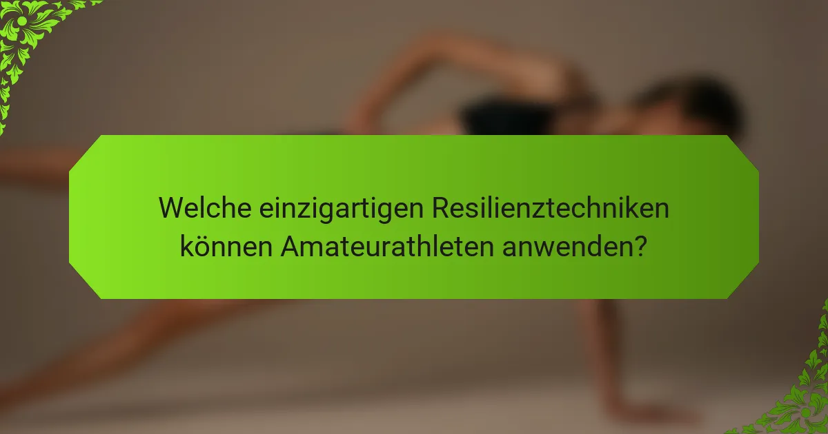 Welche einzigartigen Resilienztechniken können Amateurathleten anwenden?