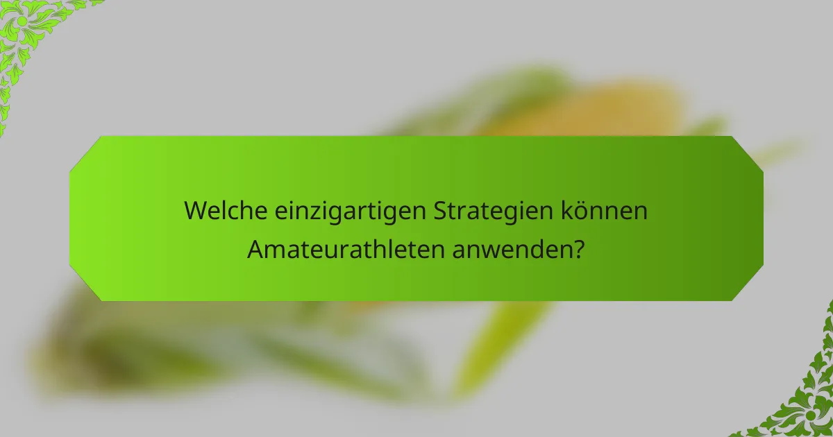 Welche einzigartigen Strategien können Amateurathleten anwenden?