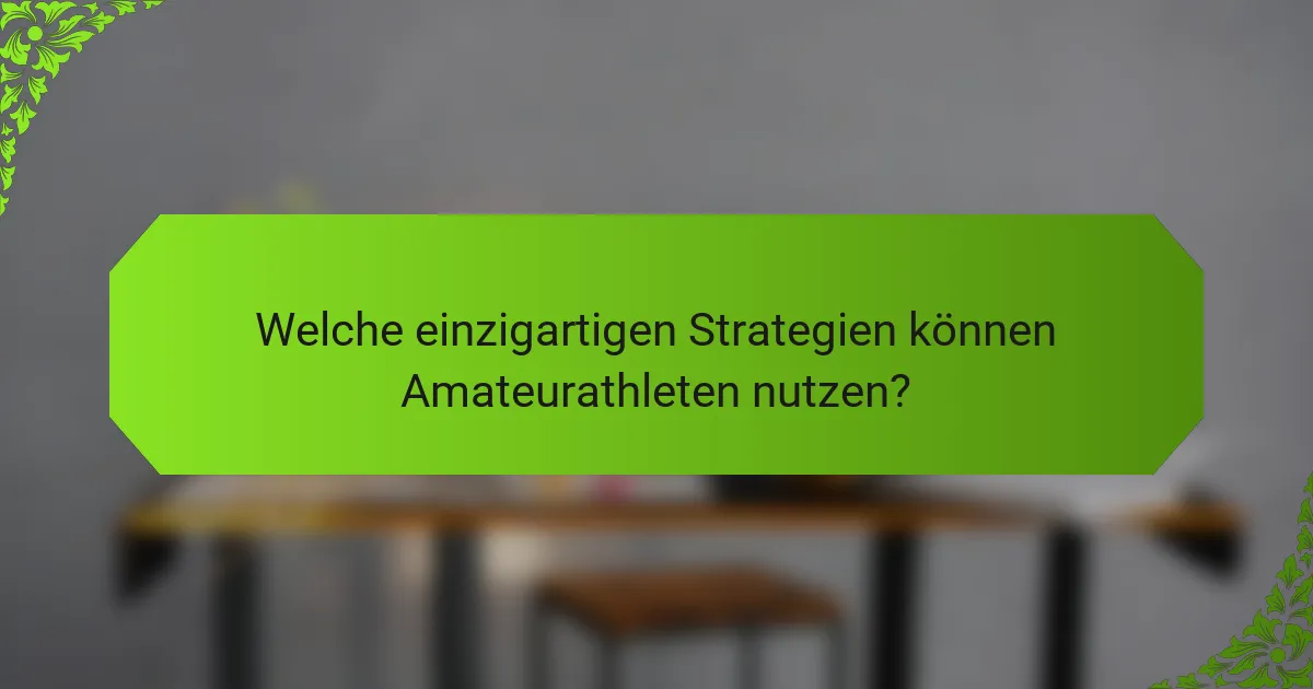 Welche einzigartigen Strategien können Amateurathleten nutzen?