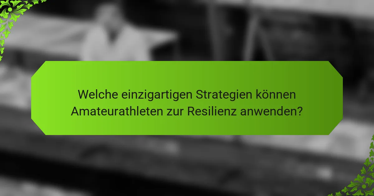 Welche einzigartigen Strategien können Amateurathleten zur Resilienz anwenden?