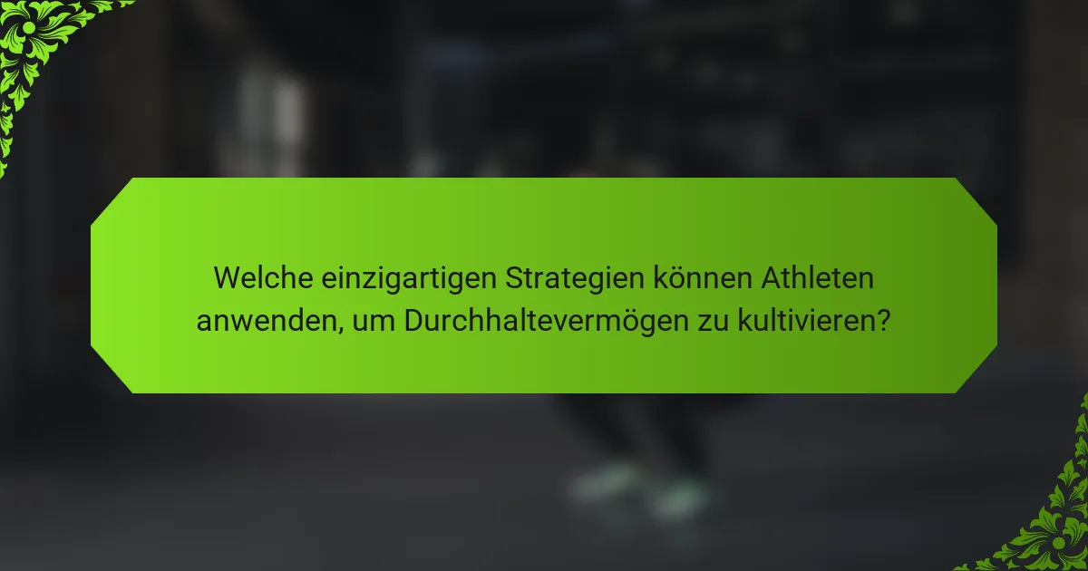 Welche einzigartigen Strategien können Athleten anwenden, um Durchhaltevermögen zu kultivieren?