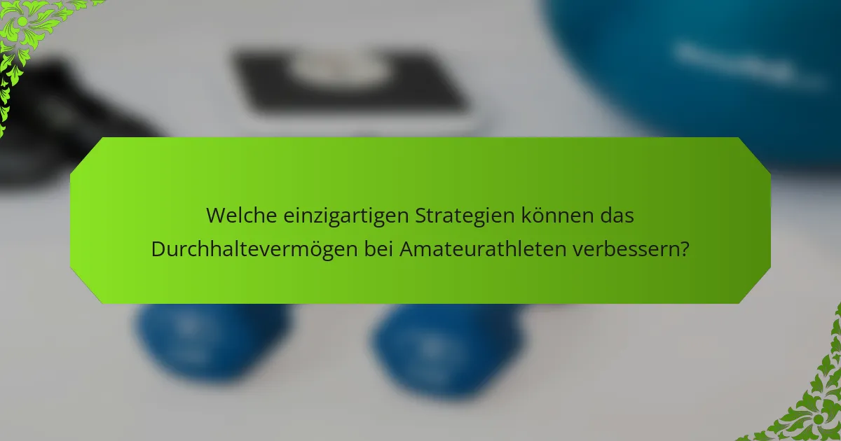 Welche einzigartigen Strategien können das Durchhaltevermögen bei Amateurathleten verbessern?